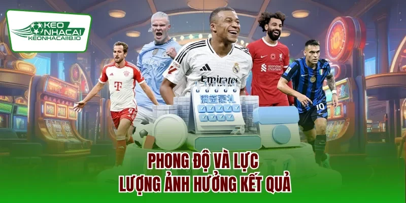 Phong độ và lực lượng ảnh hưởng kết quả